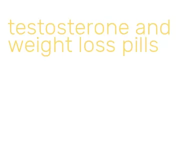 testosterone and weight loss pills