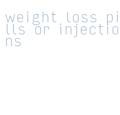 weight loss pills or injections