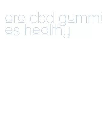 are cbd gummies healthy