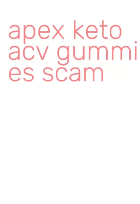 apex keto acv gummies scam