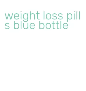 weight loss pills blue bottle