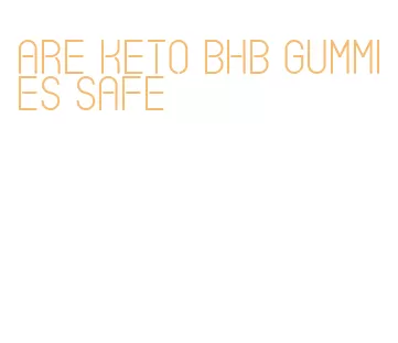 are keto bhb gummies safe