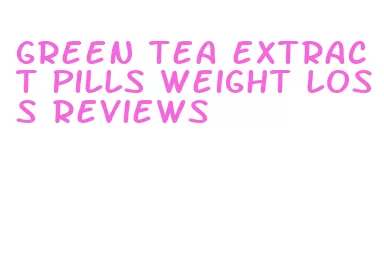 green tea extract pills weight loss reviews