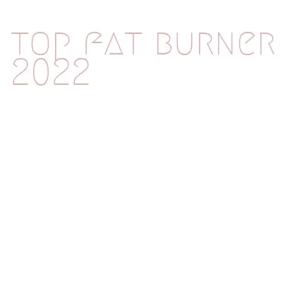 top fat burner 2022