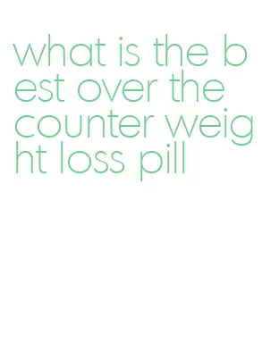 what is the best over the counter weight loss pill