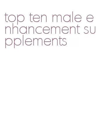 top ten male enhancement supplements