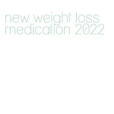 new weight loss medication 2022