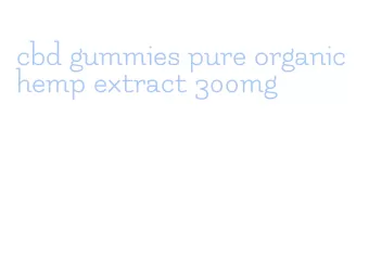 cbd gummies pure organic hemp extract 300mg