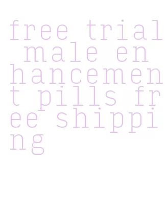 free trial male enhancement pills free shipping