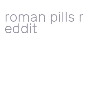 roman pills reddit