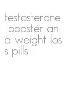 testosterone booster and weight loss pills