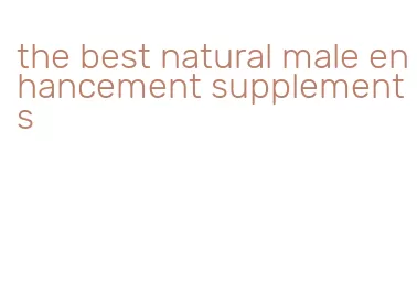 the best natural male enhancement supplements