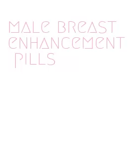 male breast enhancement pills