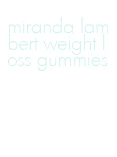 miranda lambert weight loss gummies