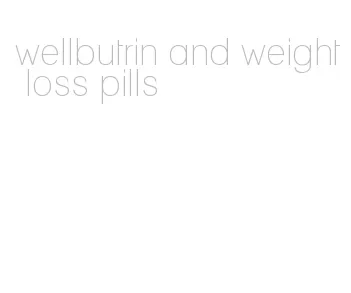 wellbutrin and weight loss pills