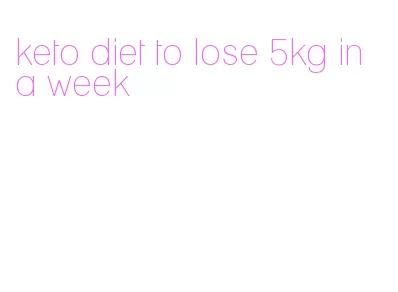 keto diet to lose 5kg in a week