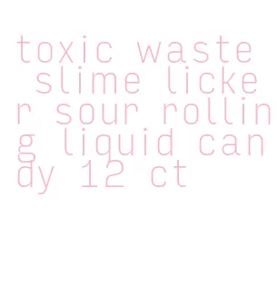 toxic waste slime licker sour rolling liquid candy 12 ct