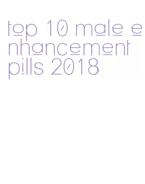 top 10 male enhancement pills 2018