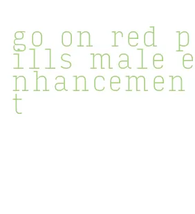 go on red pills male enhancement