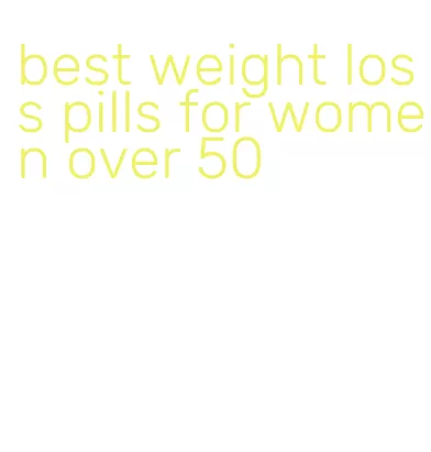 best weight loss pills for women over 50