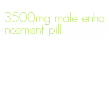 3500mg male enhancement pill