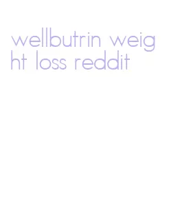 wellbutrin weight loss reddit