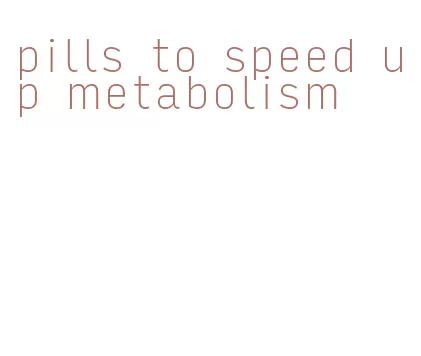 pills to speed up metabolism