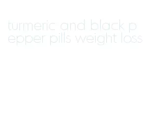 turmeric and black pepper pills weight loss