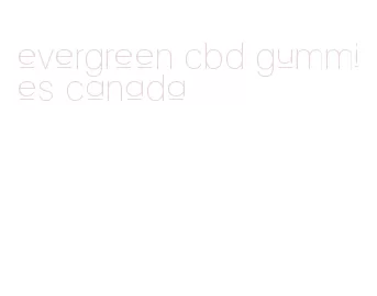 evergreen cbd gummies canada