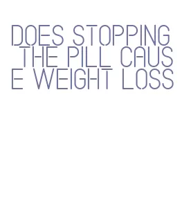 does stopping the pill cause weight loss