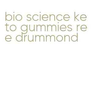 bio science keto gummies ree drummond