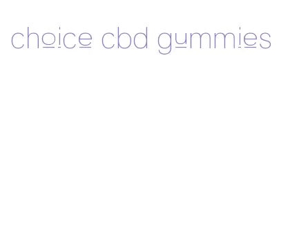 choice cbd gummies