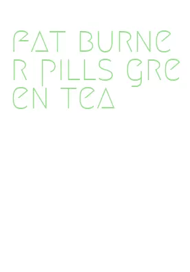 fat burner pills green tea