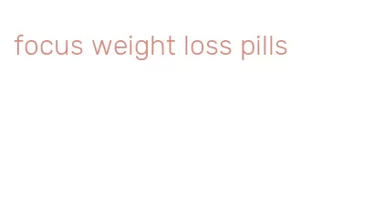 focus weight loss pills