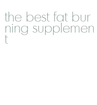 the best fat burning supplement