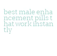 best male enhancement pills that work instantly