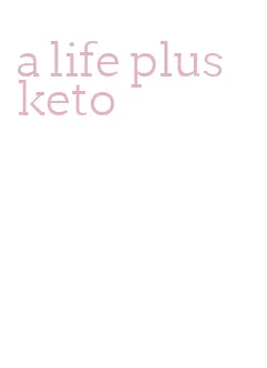 a life plus keto