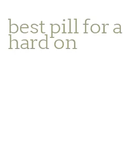 best pill for a hard on