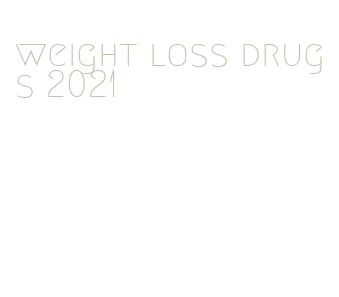 weight loss drugs 2021