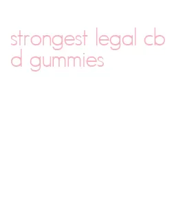 strongest legal cbd gummies