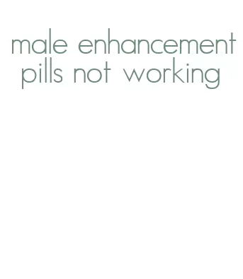 male enhancement pills not working