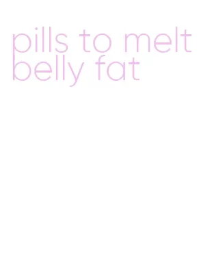 pills to melt belly fat