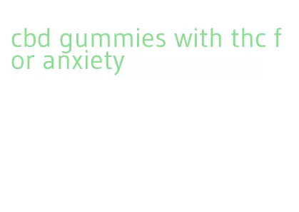 cbd gummies with thc for anxiety