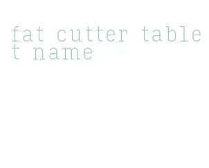 fat cutter tablet name