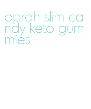 oprah slim candy keto gummies