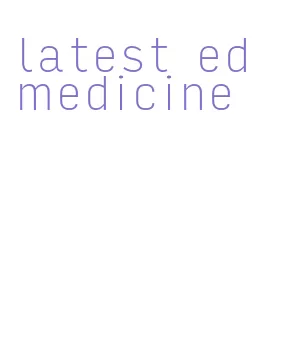 latest ed medicine