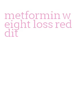 metformin weight loss reddit