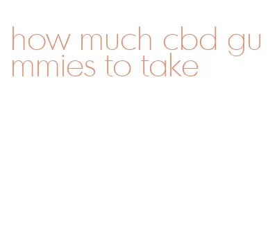 how much cbd gummies to take