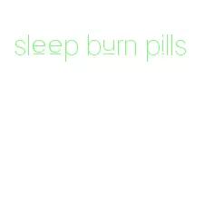 sleep burn pills