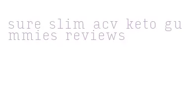 sure slim acv keto gummies reviews